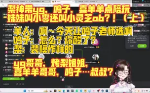 Download Video: 梨神带yg，鸣子，喜羊羊点陪玩妹妹叫小零还叫小灵芝ob？！（上） 羊人：啊～今天让鸣子老师选啊 鸣子：怎么？你酸了？ 梨：装模作样的