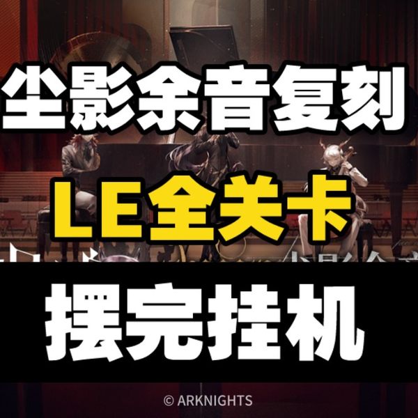 尘影余音复刻】LE-1至LE-EX-8突袭摆完挂机简单好抄