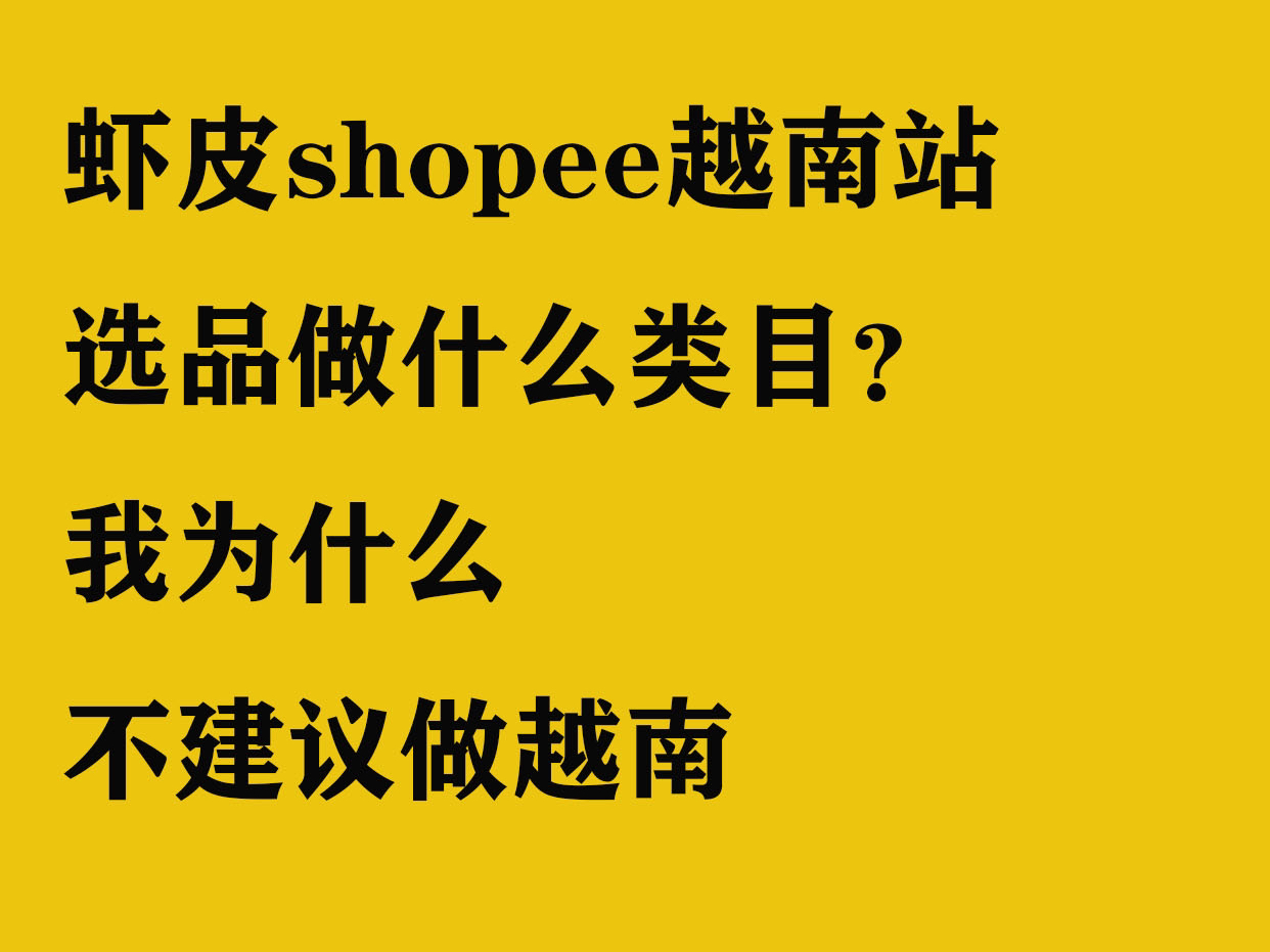 新手虾皮shopee越南站点选品做什么类目,我什么不建议做越南?哔哩哔哩bilibili