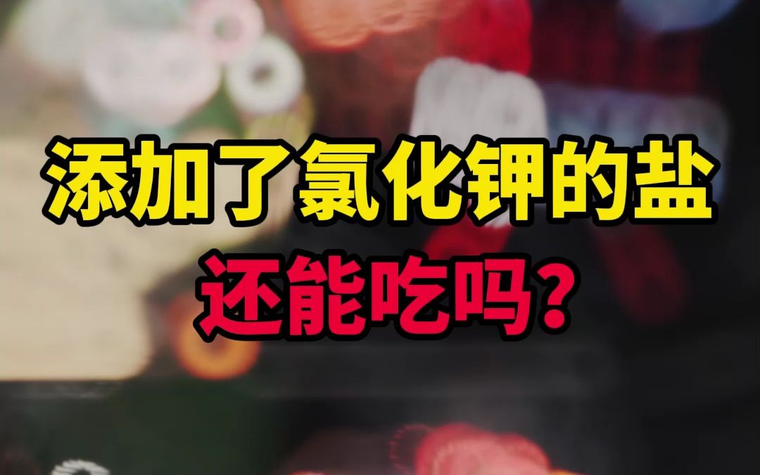 添加了氯化钾的盐还能吃吗?哔哩哔哩bilibili