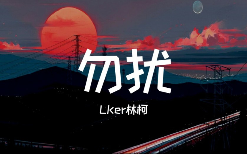 [图]LKer林柯 - 勿扰「晚点了么 等了很久的列车 带了一些你最爱吃的坚果」▷ 动态歌词/Lyric video