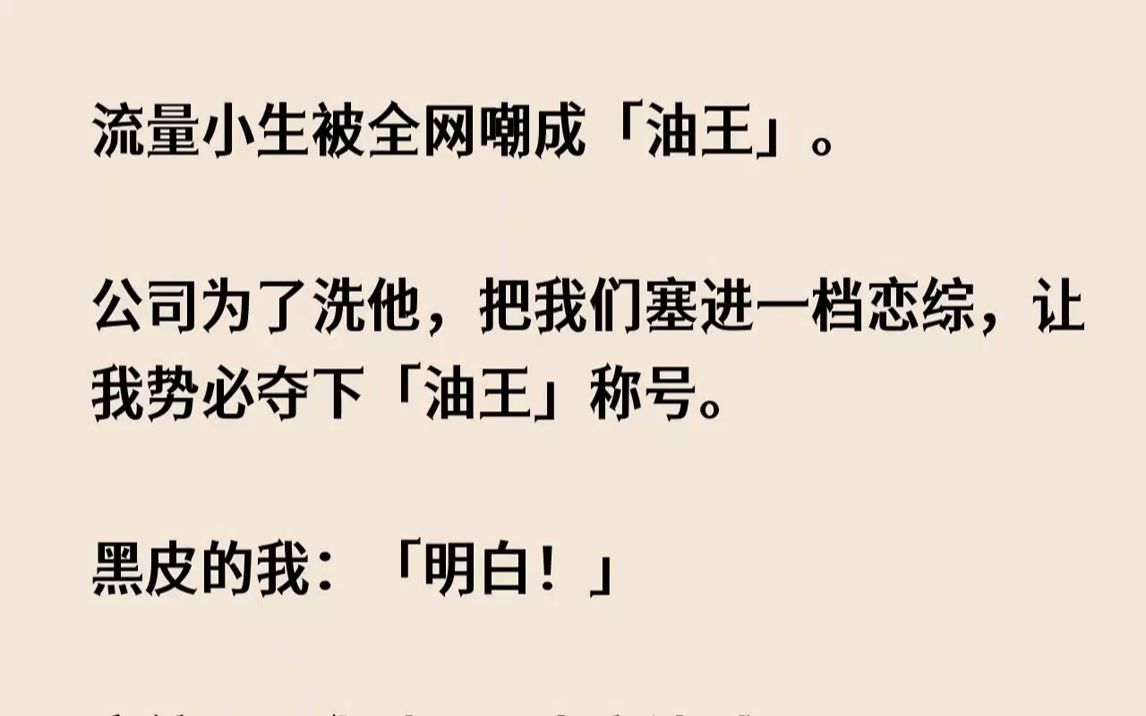 【完结文】流量小生被全网嘲成油王.公司为了洗他,把我们塞进一档恋综,让我势必夺下...哔哩哔哩bilibili