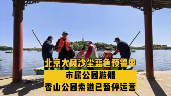 Download Video: 大风沙尘蓝色预警中，北京市属公园游船、香山公园索道已暂停运营