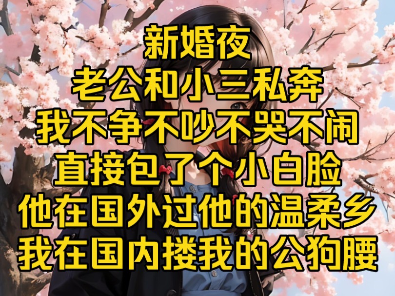 新婚夜、老公和小三私奔出国,我转头包养了一个小白脸夜夜快活.逍遥了三年,死老公回归,我无奈给小白脸递了张巨额支票甩了他哔哩哔哩bilibili