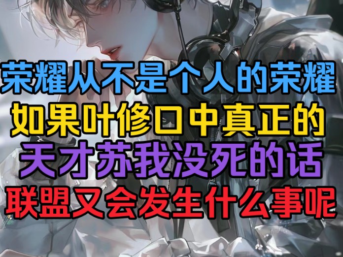 荣耀从来不是一个人的荣耀,如果叶修口中真正的天才苏我没死的话,联盟又会发生什么事呢?哔哩哔哩bilibili