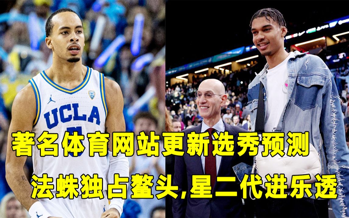 【Terry】著名网站更新选秀预测,"法蛛"独占鳌头!"星二代"进入乐透,UCLA"五星招募"未进榜!哔哩哔哩bilibili