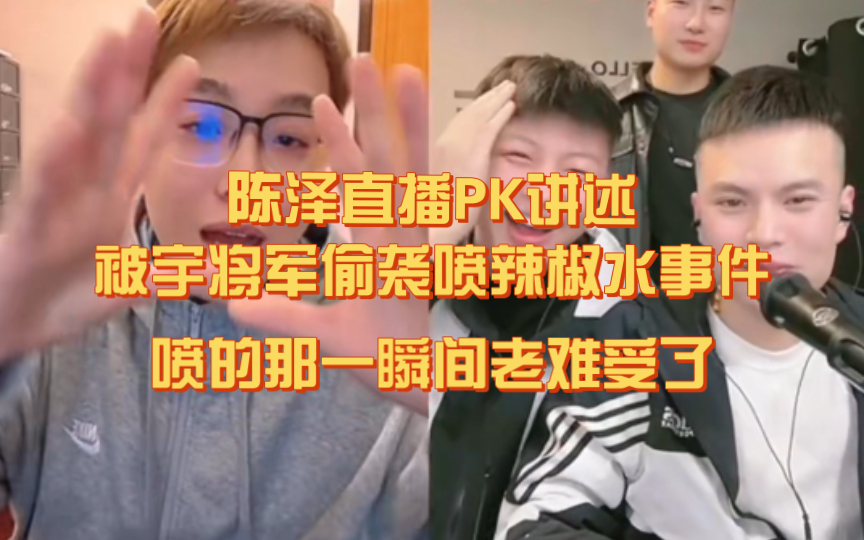 陳澤直播pk,講述被宇將軍偷襲噴辣椒水事件