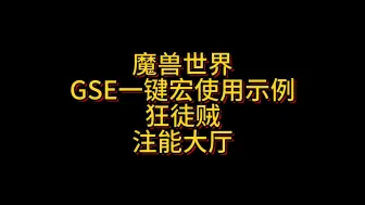 Download Video: 魔兽世界GSE一键宏狂徒贼注能大厅示例