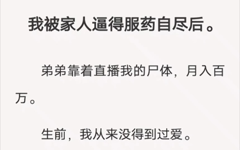 我被家人逼得服药自尽后.弟弟靠着直播我的尸体,月入百万.zhi乎小说《直播盘剥》哔哩哔哩bilibili