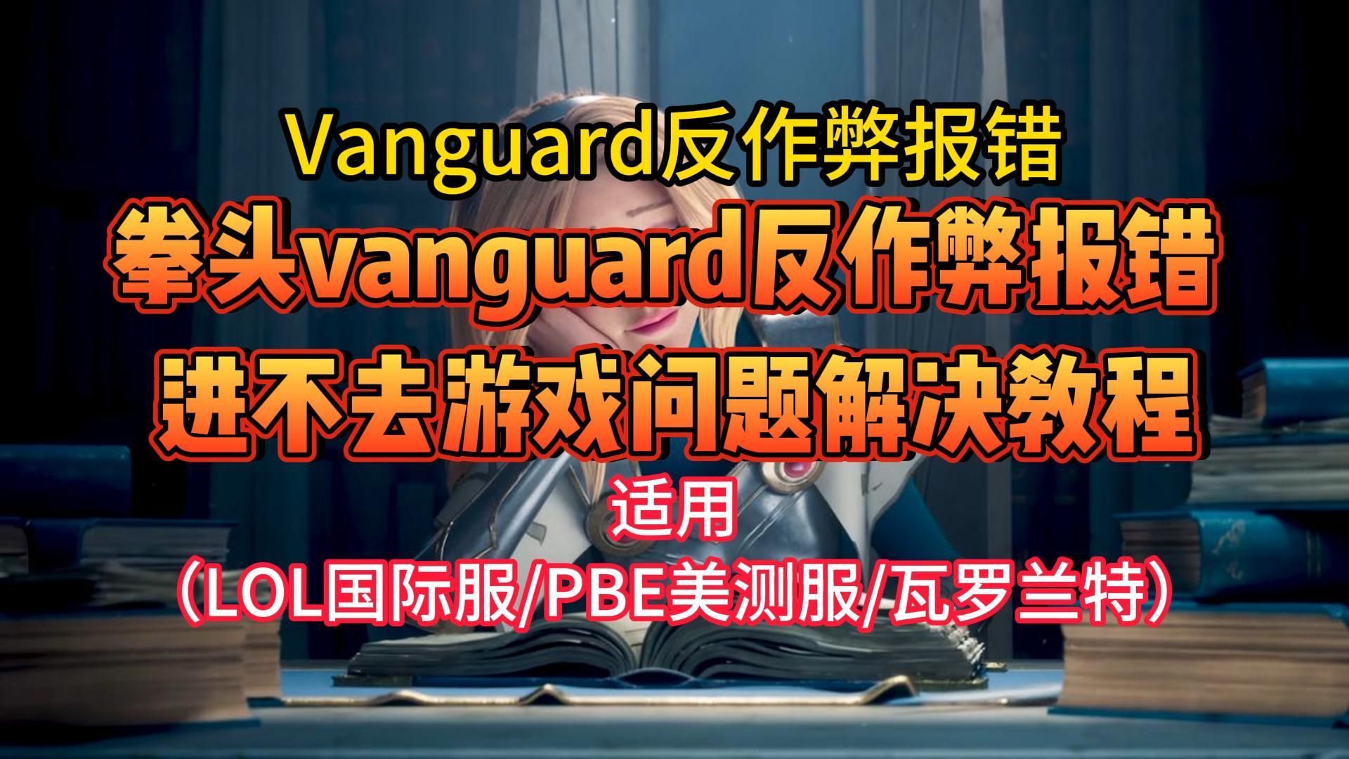 解决Vanguardfan反作弊报错!亲测英雄联盟vanguard报错、pbe美测服vanguard报错、瓦罗兰特vanguard报错解决方法!拳头Roit通用哔哩哔哩bilibili