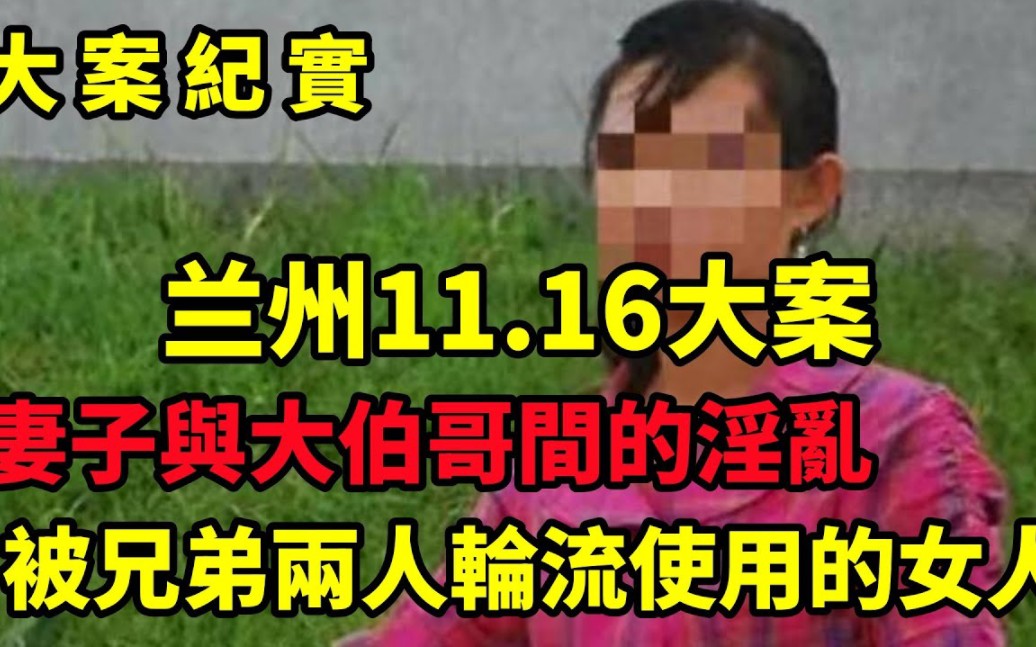 【吕鹏大案纪实】兰州11 16大案,妻子与丈夫哥哥间的淫乱!哔哩哔哩bilibili