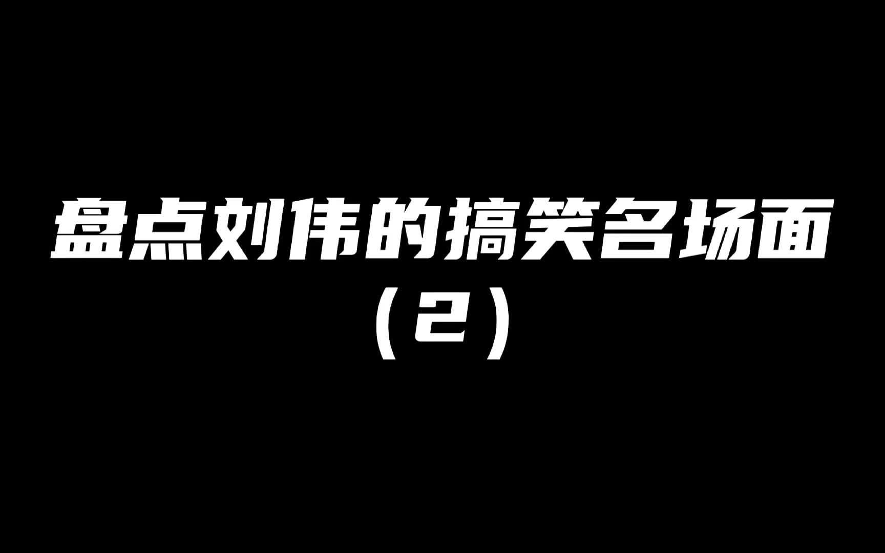 盘点刘伟的搞笑名场面哔哩哔哩bilibili