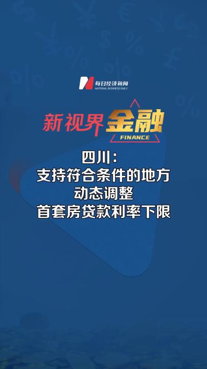 四川:支持符合条件的地方动态调整首套房贷款利率下限哔哩哔哩bilibili