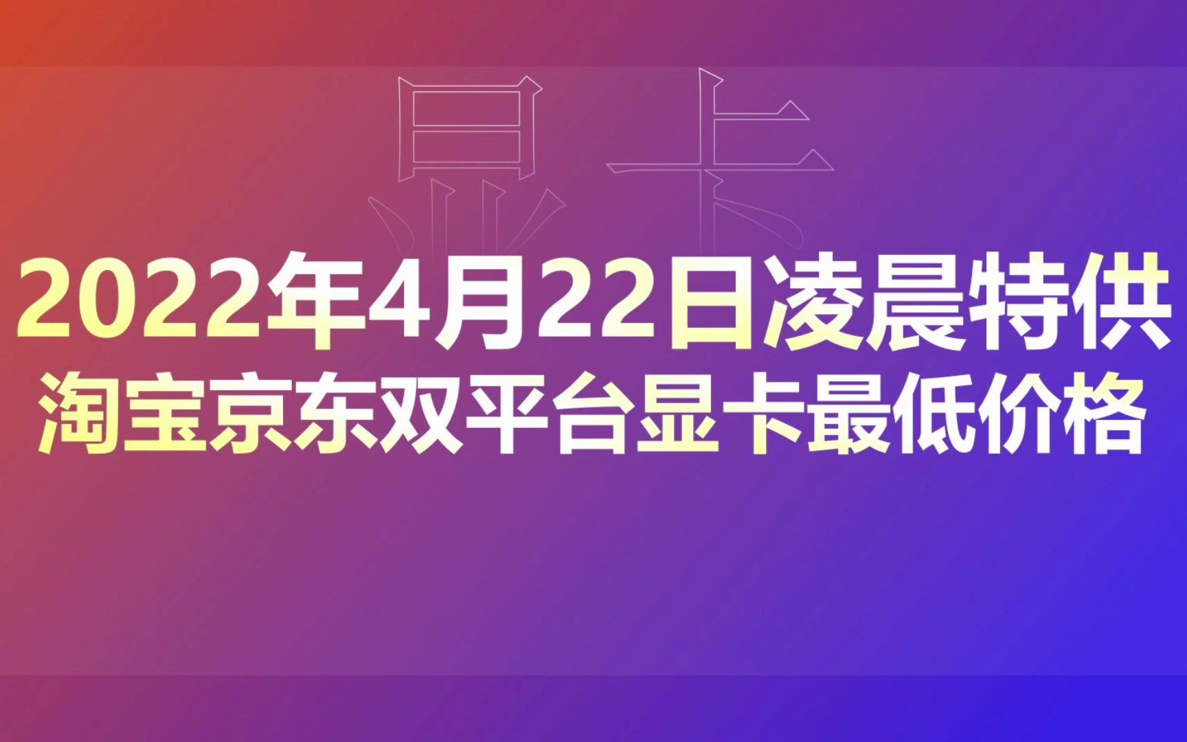 2022年4月22日凌晨特供,PDD百亿补贴实时监测,淘宝京东双平台显卡最低价格统计哔哩哔哩bilibili