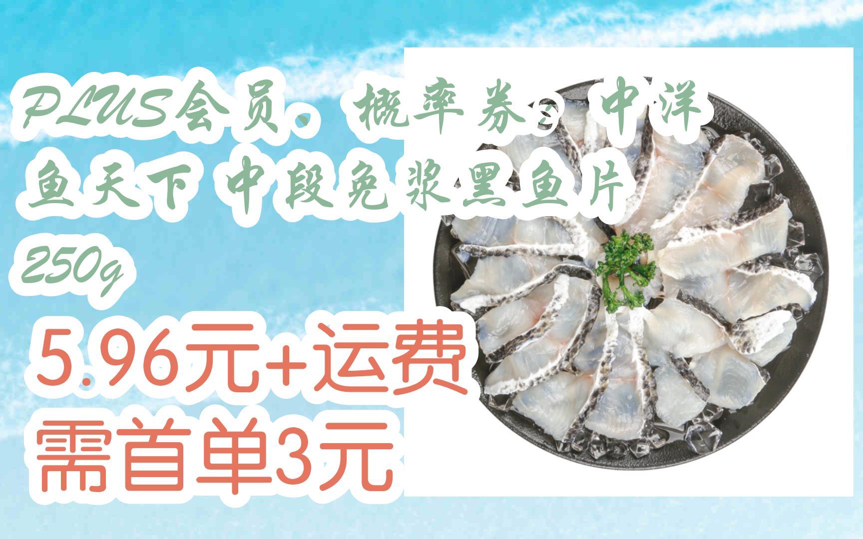 plus会员,概率券:中洋鱼天下 中段免浆黑鱼片 250g 5.