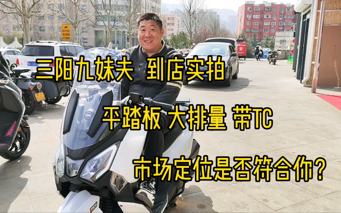 三阳九妹夫到店实拍,平踏板大排量带TC,市场定位是否符合你?哔哩哔哩bilibili