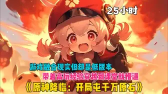 Download Video: 【25小时】更新中《原神降临：开局屯千万原石》原神游戏降临现实，人们却疯狂抛售原石，但我却把房卖了疯狂收购原石。我狂囤5亿原石将所有角色统统带回现实！