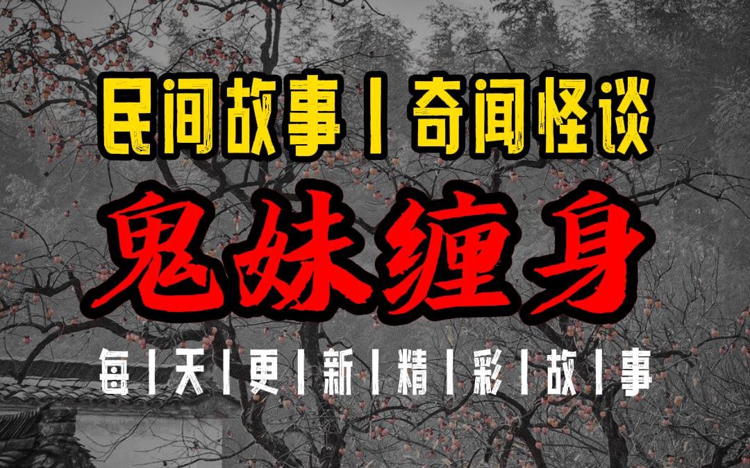 【民间故事丨奇闻怪谈】鬼妹缠身