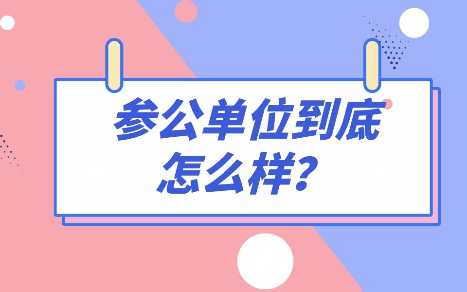 参公单位到底怎么样?值不值得考?哔哩哔哩bilibili