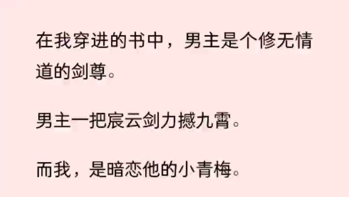 [图]（全文）在我穿进的书中，男主是个修无情道的剑尊。 男主一把宸云剑力撼九霄。 而我，是暗恋他的小青梅。 在向男主表达爱慕之意后，他竟一剑将我穿喉，冷血无情。