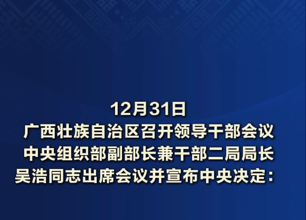 12月31日,广西壮族自治区召开领导干部会议.中央组织部副部长兼干部二局局长吴浩同志出席会议并宣布中央决定:陈刚同志任广西壮族自治区党委委员、...