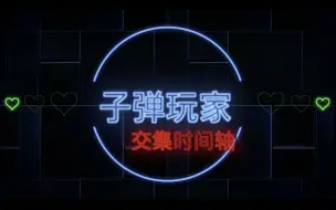 Download Video: 【子弹玩家】交集时间轴