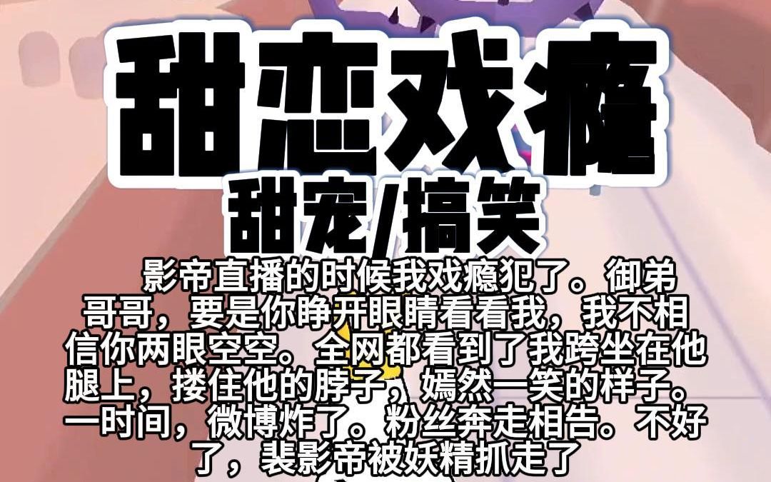 [图]【完结】第154颗糖：影帝直播的时候我戏瘾犯了。御弟哥哥，要是你睁开眼睛看看我，我不相信你两眼空空。全网都看到了我跨坐在他腿上，搂住他的脖子，嫣然一笑的样子……