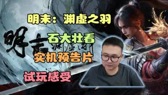 【壮壮】看《明末：渊虚之羽》实机预告片，游戏跟试玩不太一样，战斗没有之前魂，角色性能增强不少~