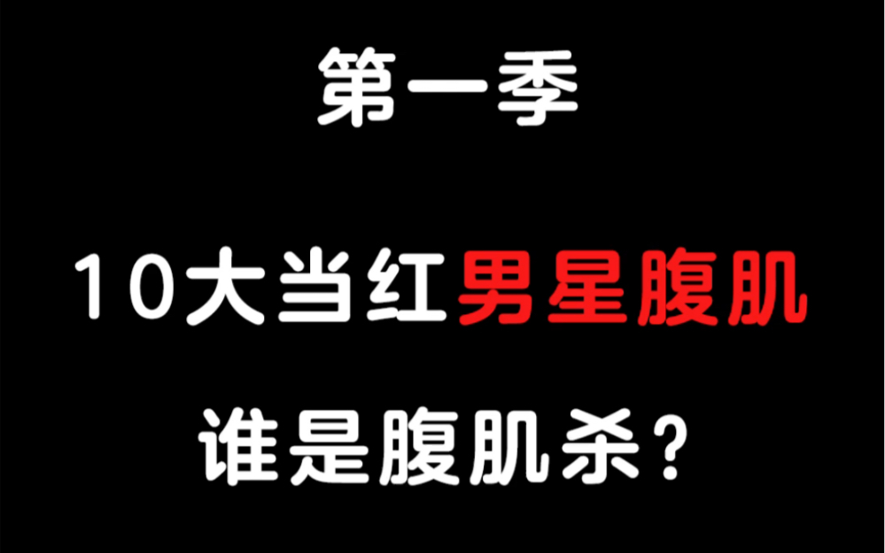 10大当红男星腹肌,谁是腹肌杀?哔哩哔哩bilibili