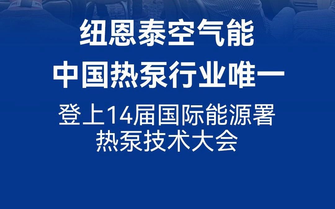 纽恩泰空气能 中国热泵行业唯一登上14届国际能源署热泵技术大会哔哩哔哩bilibili