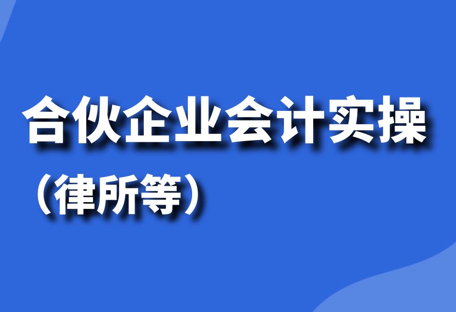 [图]会计实操：合伙企业会计（律师事务所、基金公司等）--政策解读、全盘账务处理与纳税申报