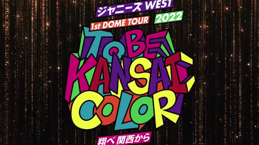 ジャニーズWEST】1st DOME TOUR 2022 TO BE KANSAI COLOR -翔べ