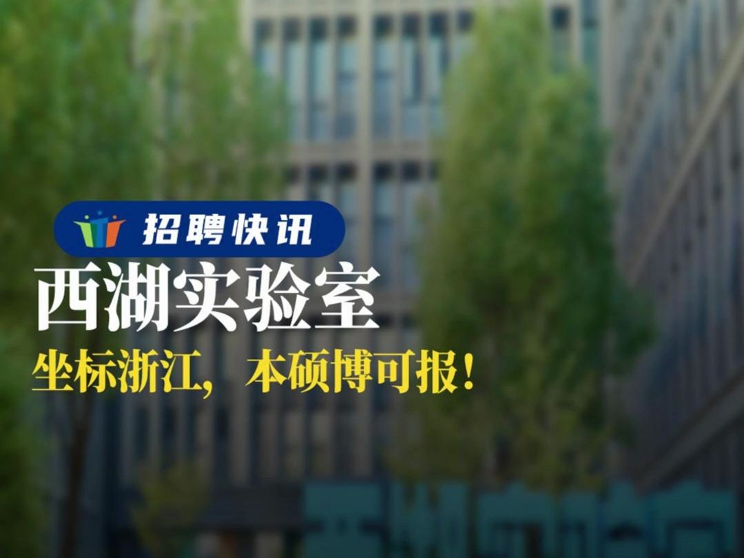 坐标浙江,本硕博可报!丨西湖实验室丨招聘资讯丨高校人才网哔哩哔哩bilibili