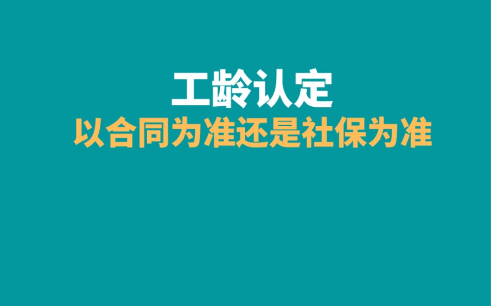 工龄认定以合同为准还是社保为准,退休年龄怎么说哔哩哔哩bilibili