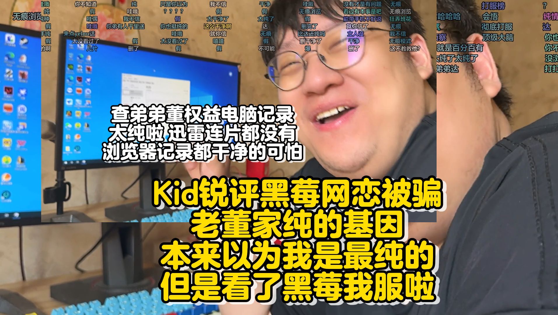 Kid锐评黑莓网恋被骗:老董家纯的基因,本来以为我是最纯的,但是看了黑莓我服啦!查弟弟董权益电脑记录:太纯啦!迅雷连片都没有!浏览器记录都干...