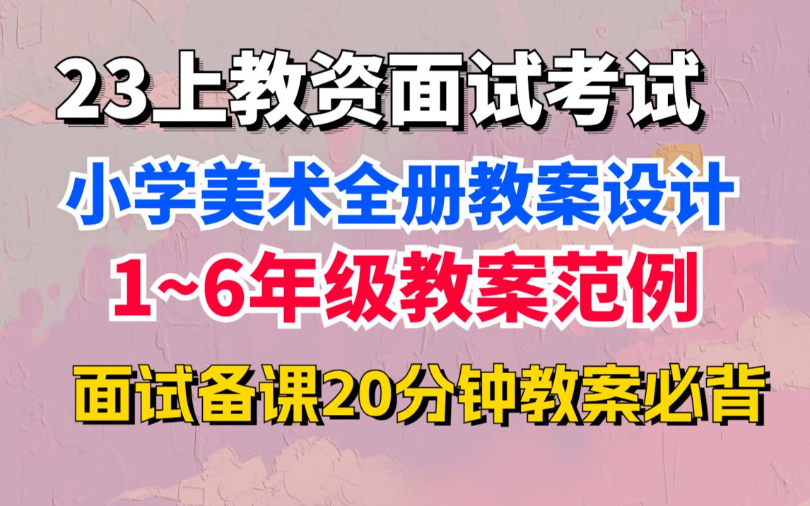 23上教资面试小学美术全册教案设计整理汇总一到六年级20分钟备课必背,2023年上教师资格证面试小学美术1~6年级全册教案范例考前必背可直接打印下载...