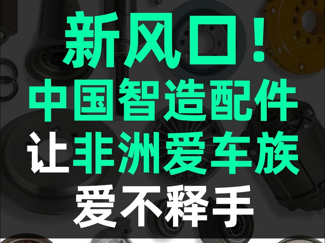 新风口!中国智造配件让非洲爱车族爱不释手哔哩哔哩bilibili