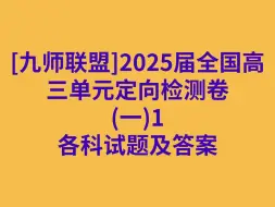 Download Video: [九师联盟]2025届全国高三单元定向检测卷(一)1各科试卷及答案