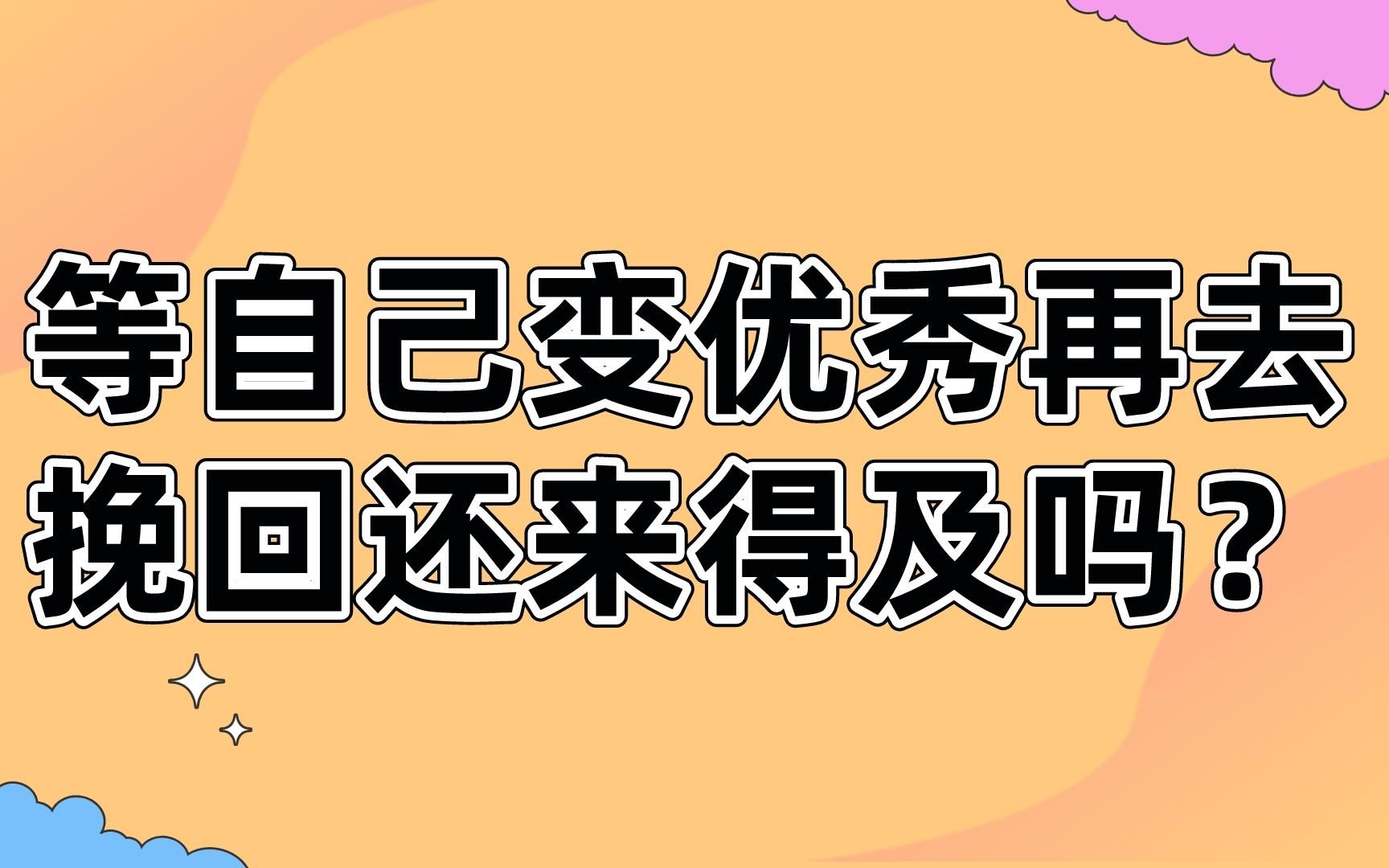 等自己变优秀再去挽回还来得及吗?哔哩哔哩bilibili