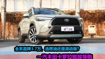 一汽丰田卡罗拉锐放直降3.7万，燃油推荐次低配，双擎就买入门版