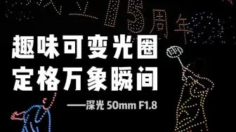 Download Video: 深光 50mm F1.8丨百变光圈蝶变科创之光