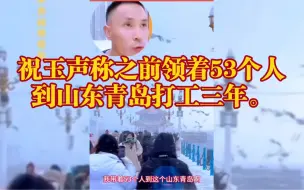 Video herunterladen: 祝玉声称之前领着53个人到山东青岛打工三年。