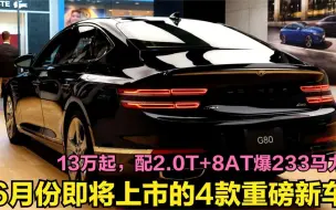 下载视频: 6月份即将上市的重磅新车！2.0T爆233马力，13万起比奥迪A6还漂亮