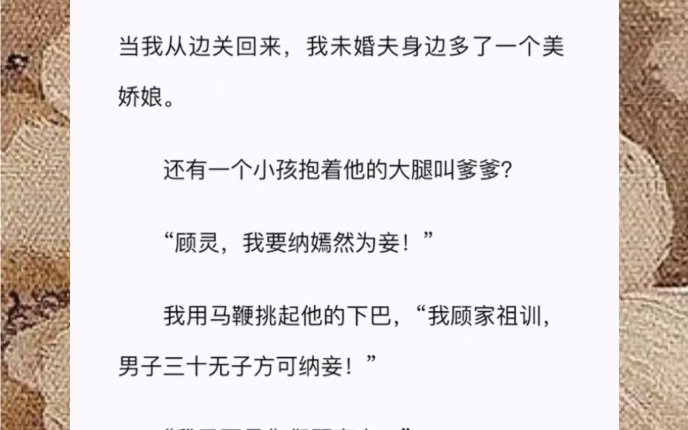 [图]当我从边关回来，我未婚夫身边多了一个美娇娘。 还有一个小孩抱着他的大腿叫爹爹？ “顾灵，我要纳嫣然为妾！”