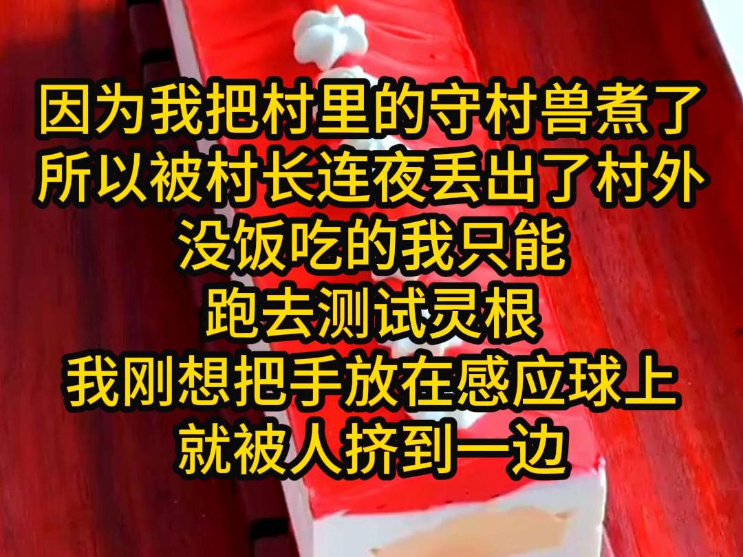 因为我把村长的守村兽煮了,所以被村长连夜丢出了村外,没饭吃的我只能跑去测试灵根,我刚想把手放在感应球上,就被人挤到一边哔哩哔哩bilibili