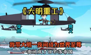 Download Video: 《大明重工》苟延残喘的大明，竟一夜间成为了世界至尊，军工武器无敌天下。只因虾仁穿越大明，带来了先进知识！