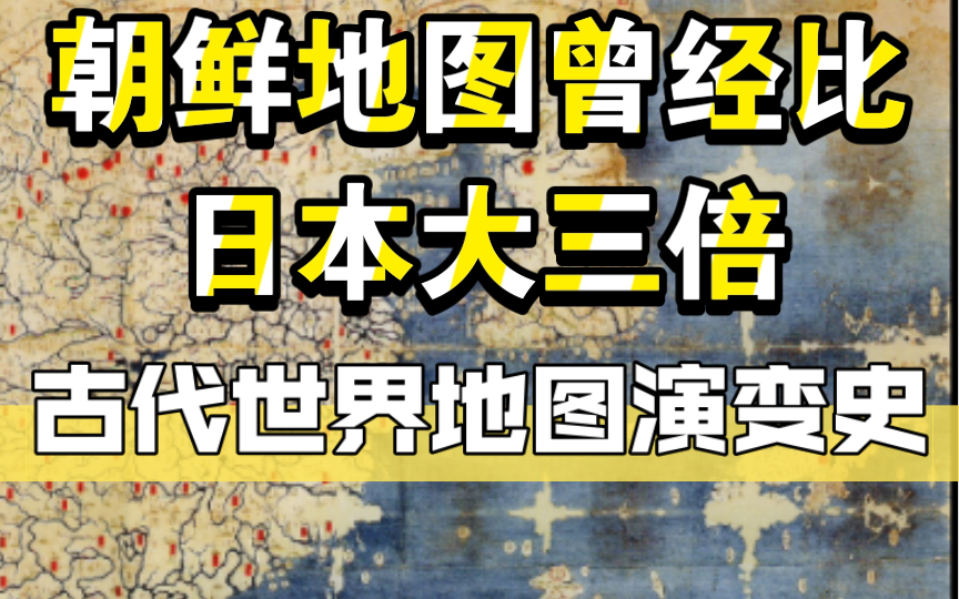 「怪诞派」朝鲜地图曾比日本大三倍古代世界地图演变史(上)哔哩哔哩bilibili