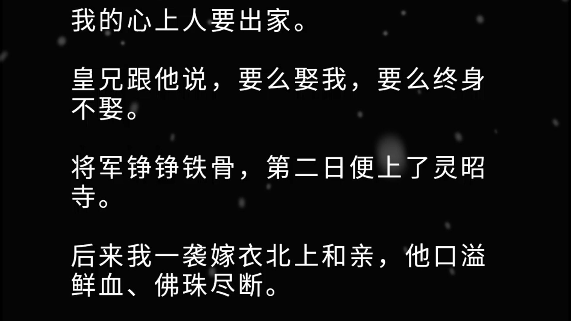 [图]我的心上人要出家。  皇兄跟他说，要么娶我，要么终身不娶。  将军铮铮铁骨，第二日便上了灵昭寺。  后来我一袭嫁衣北上和亲，他口溢鲜血、佛珠尽断。