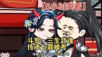 下载视频: 【5小时爽看】一口气看完沙雕动画【斗罗：三生武魂，传承七罪神考】！