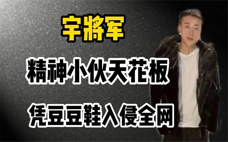 网红“宇将军”:凭一己之力“入侵”全网,到底有何来头?哔哩哔哩bilibili